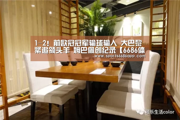 1-2!前欧冠冠军输球输人 大巴黎紧追领头羊 姆巴佩创纪录【6686体育下载】(图4) 6686体育app