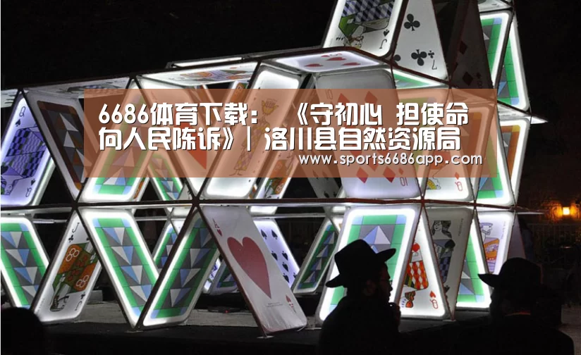 6686体育下载:
《守初心 担使命 向人民陈诉》| 洛川县自然资源局(图4) 6686体育app